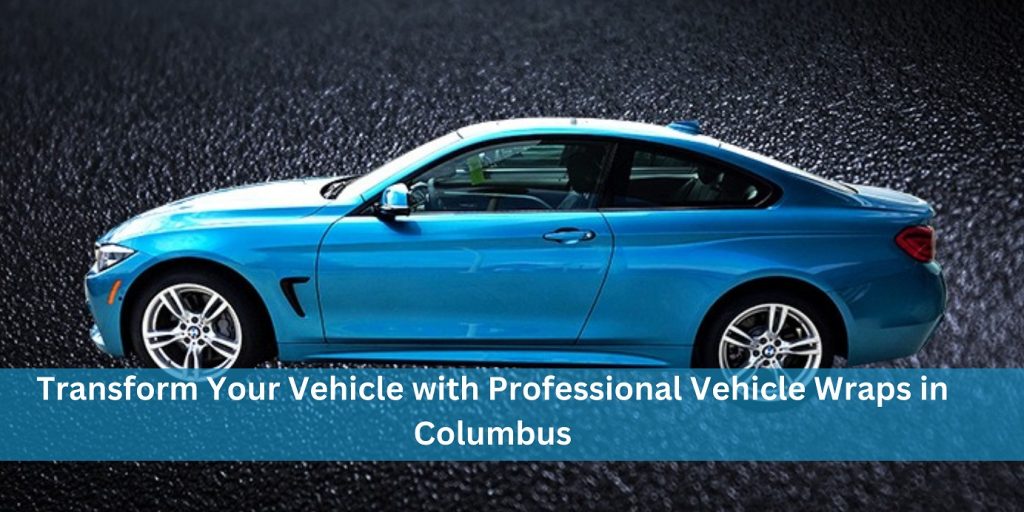 Transform Your Vehicle with Professional Vehicle Wraps in Columbus