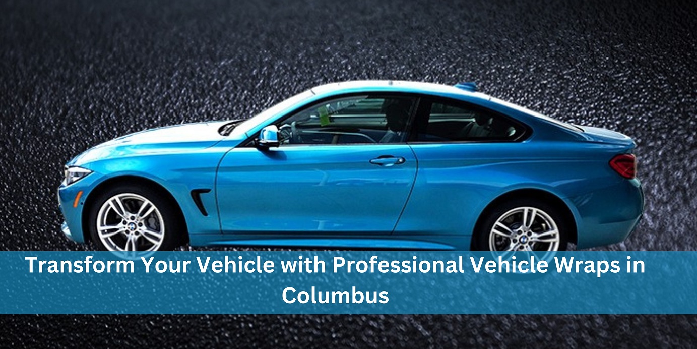 Transform Your Vehicle with Professional Vehicle Wraps in Columbus
